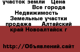 участок земли › Цена ­ 2 700 000 - Все города Недвижимость » Земельные участки продажа   . Алтайский край,Новоалтайск г.